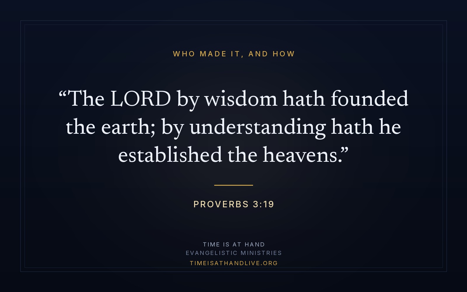 Proverbs 3:19 — 'The LORD by wisdom hath founded the earth; by understanding hath he established the heavens'