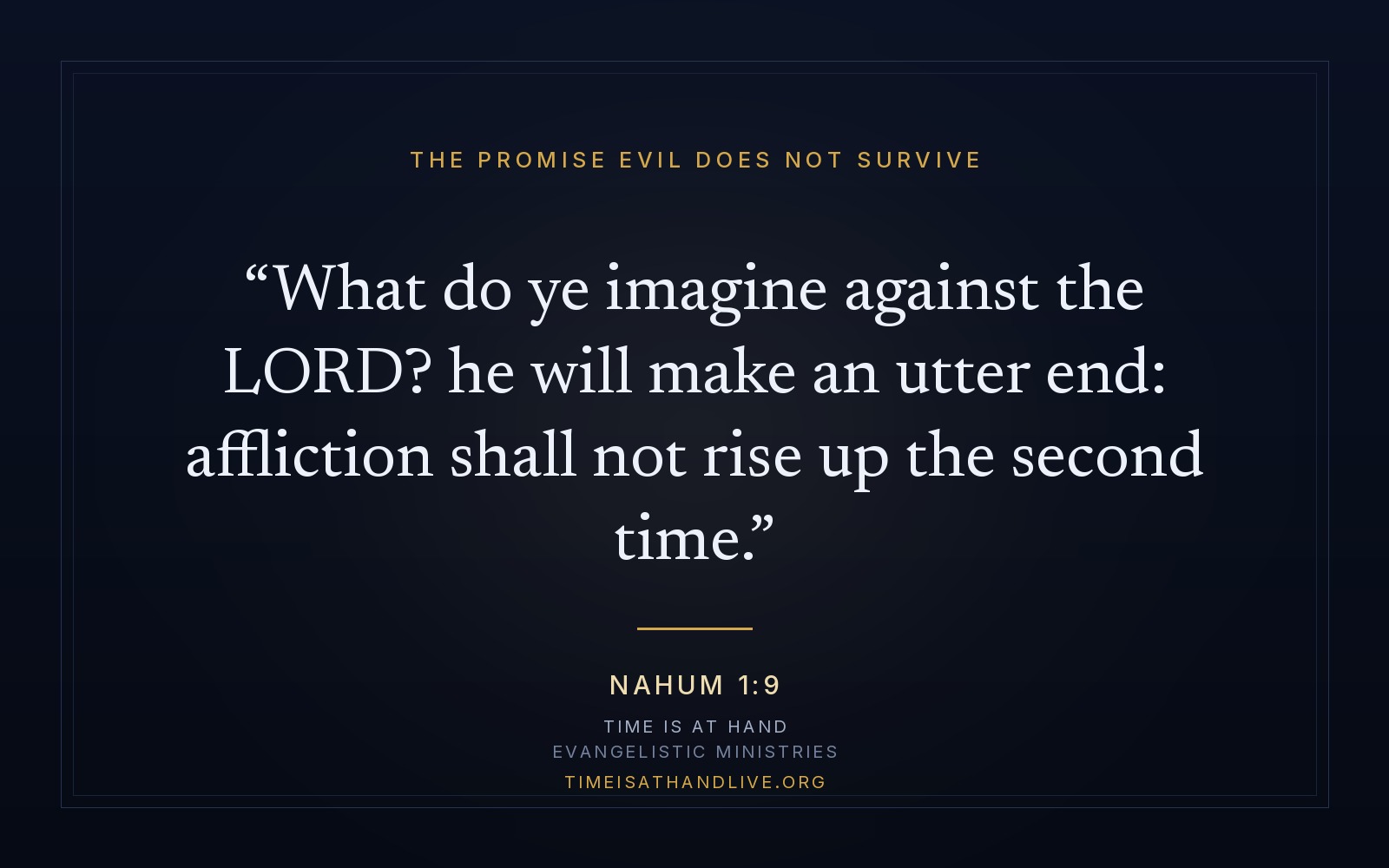 Nahum 1:9 — 'What do ye imagine against the LORD? he will make an utter end: affliction shall not rise up the second time'