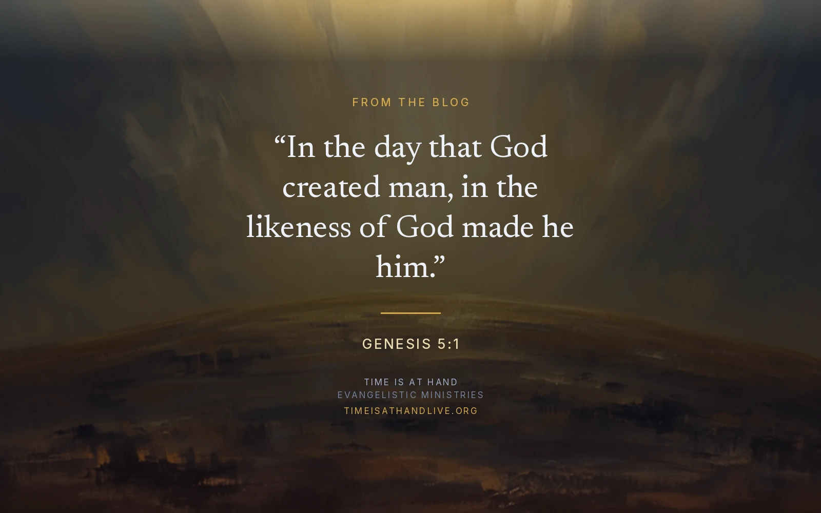 Genesis 5:1 — 'In the day that God created man, in the likeness of God made he him' — set over a painting of dawn light breaking across a clay hillside, carrying the Time Is At Hand name and address