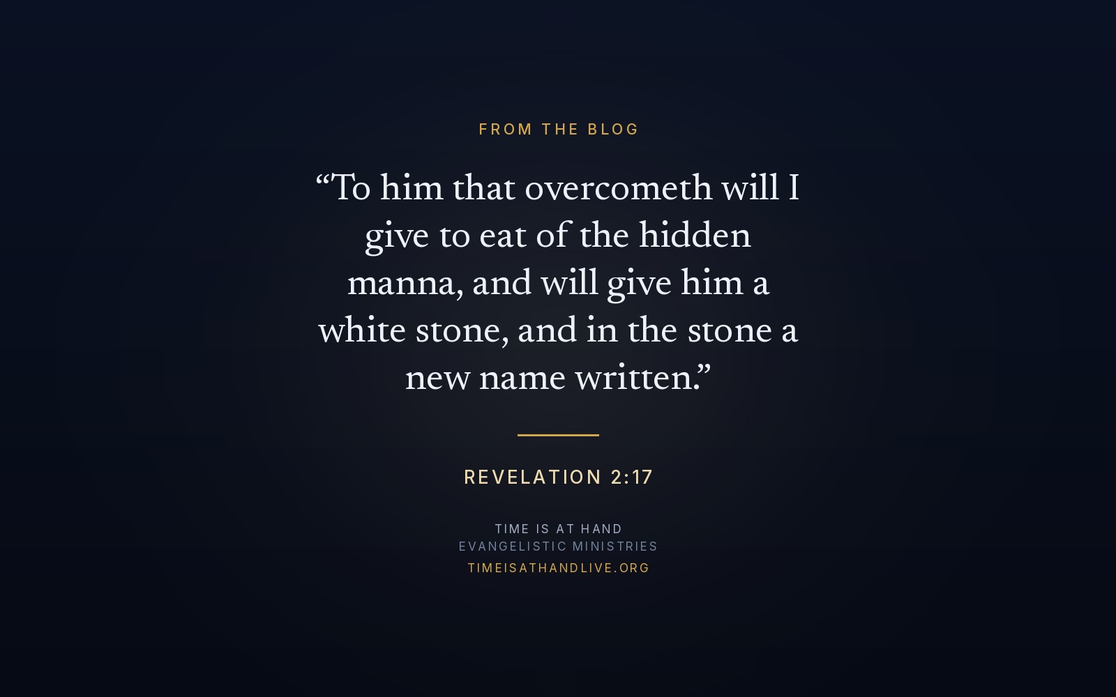 Revelation 2:17 — 'To him that overcometh will I give to eat of the hidden manna, and will give him a white stone, and in the stone a new name written' — set over the Time Is At Hand emblem
