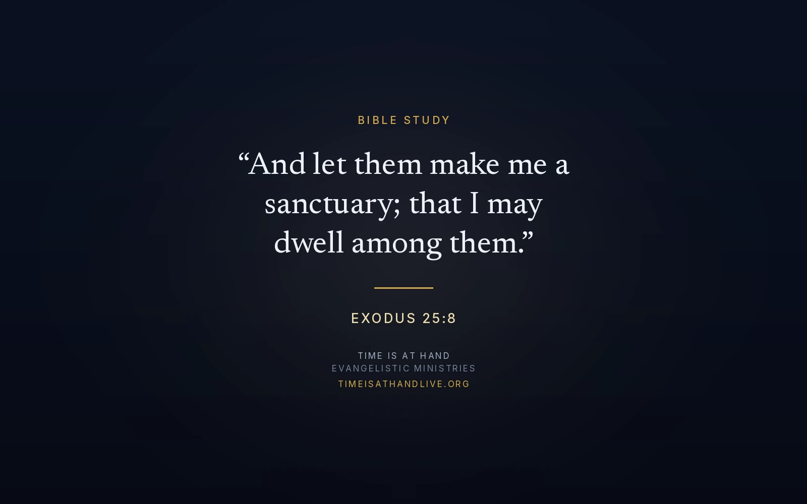 Exodus 25:8 — 'And let them make me a sanctuary; that I may dwell among them' — set as a title plate carrying the Time Is At Hand name and address