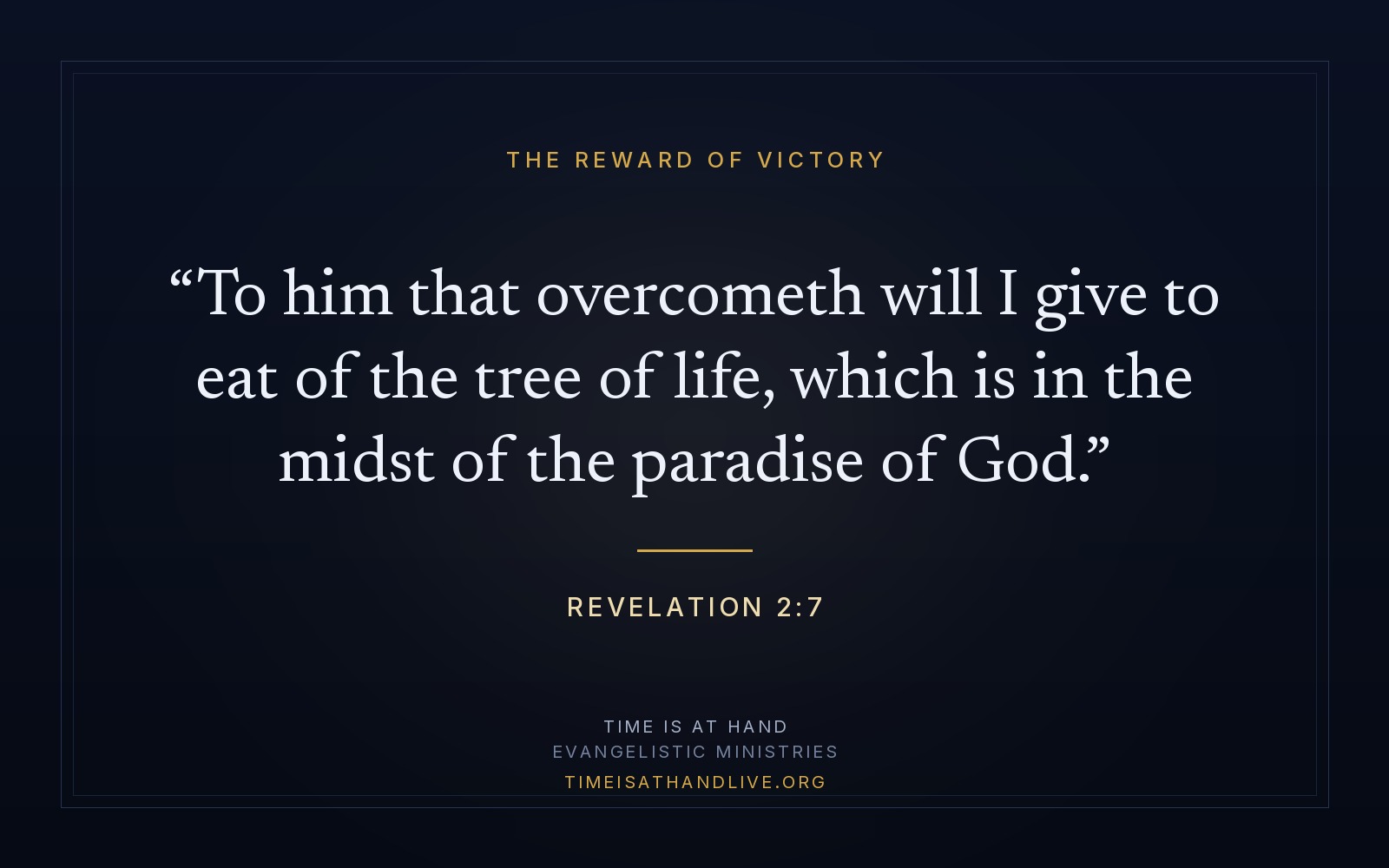 Revelation 2:7 — 'To him that overcometh will I give to eat of the tree of life, which is in the midst of the paradise of God' — set on a plain dark panel