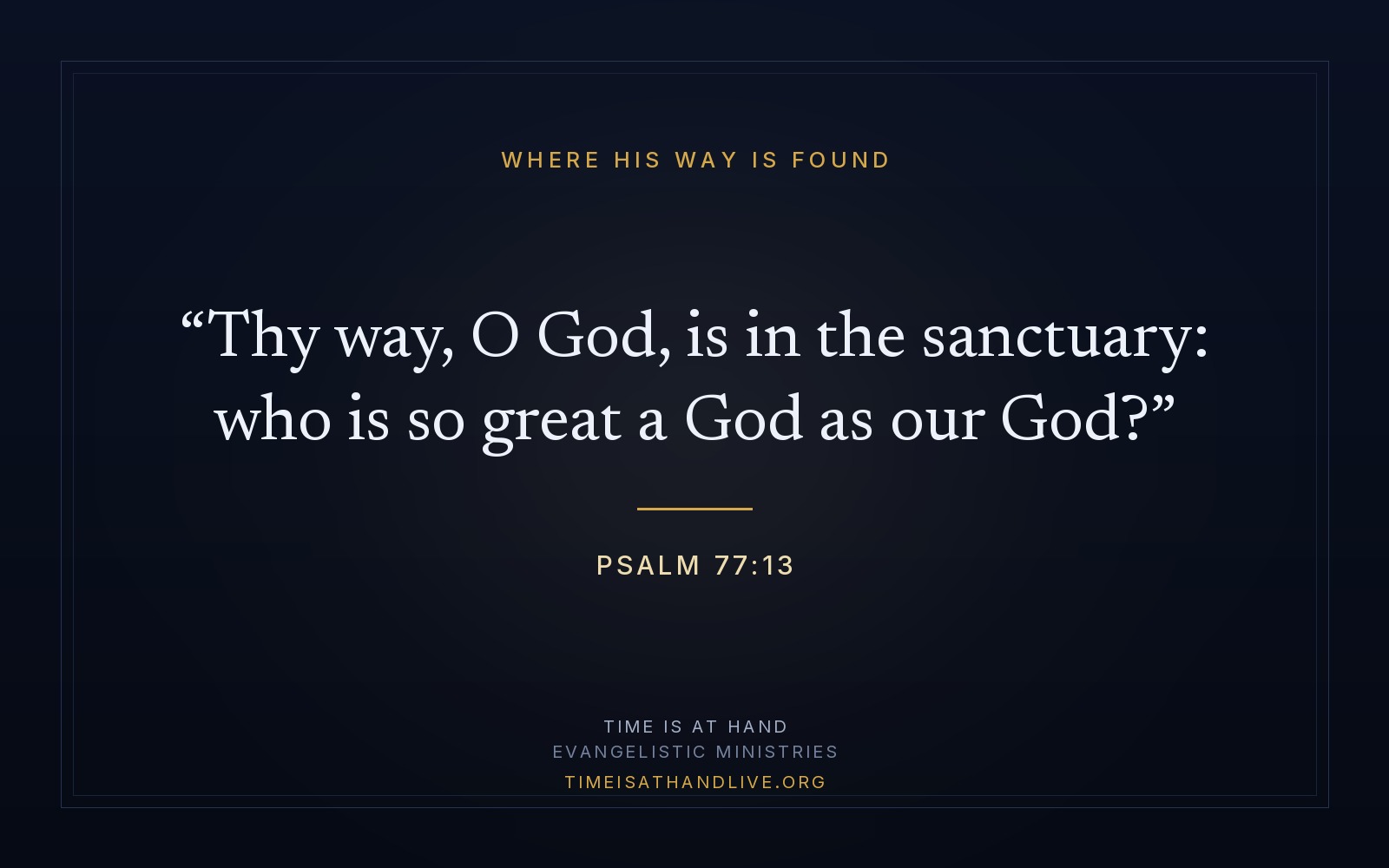 Psalm 77:13 — 'Thy way, O God, is in the sanctuary: who is so great a God as our God?'
