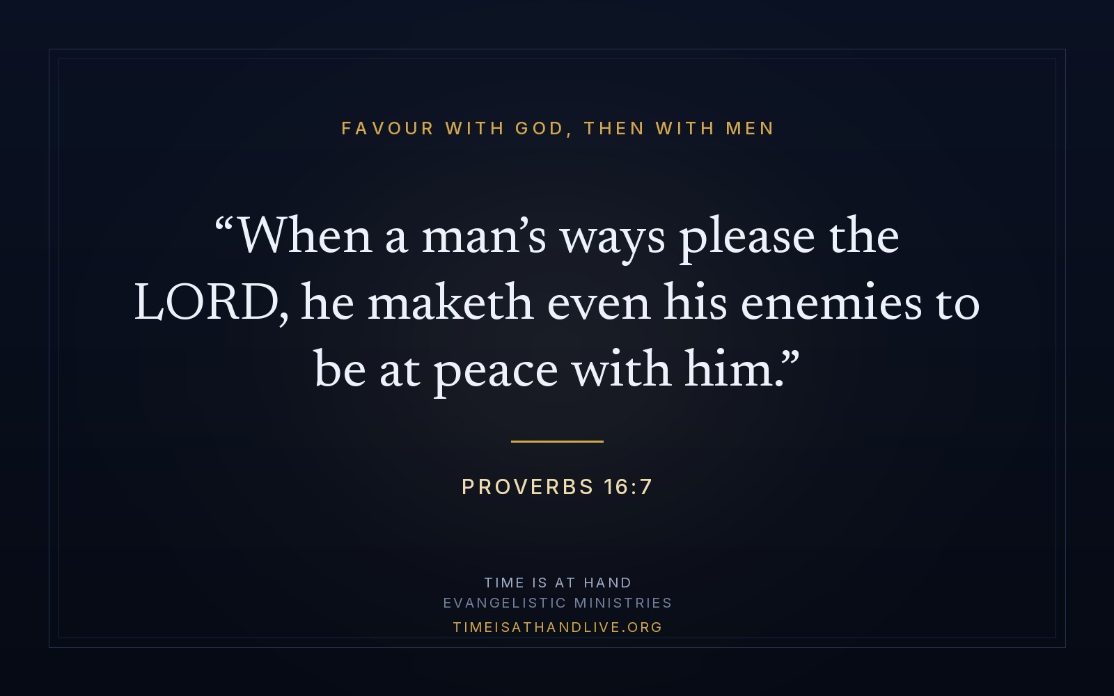 Proverbs 16:7 — 'When a man's ways please the LORD, he maketh even his enemies to be at peace with him' — set on a dark panel over the ministry emblem